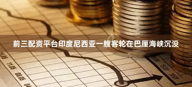前三配资平台印度尼西亚一艘客轮在巴厘海峡沉没